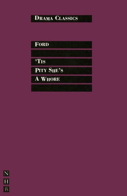 Tis Pity She's a Whore: Full Text and Introduction (NHB Drama Classics)