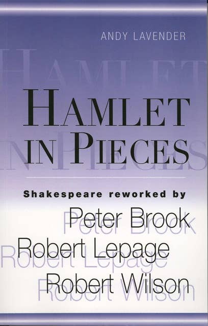 Hamlet in Pieces: Shakespeare Reworked by Peter Brook, Robert Lepage, Robert Wilson