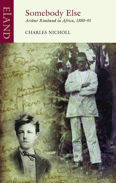 Somebody Else: Arthur Rimbaud in Africa, 1880–91