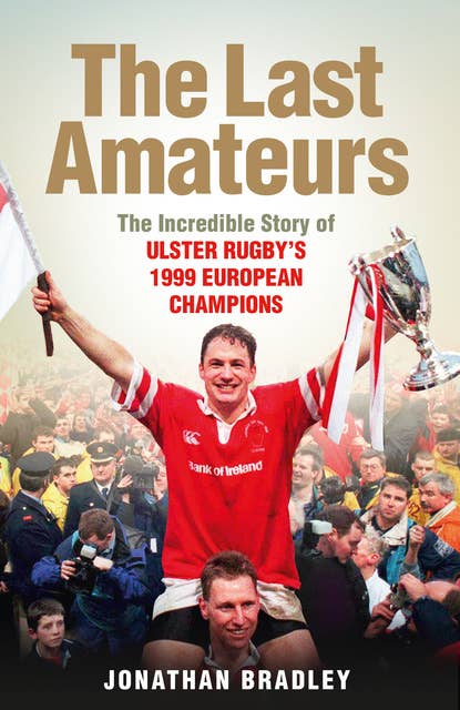 The Last Amateurs: The Incredible Story of Ulster Rugby’s 1999 European Champions