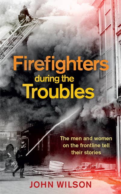 Firefighters during the Troubles: The men and women on the frontline tell their stories