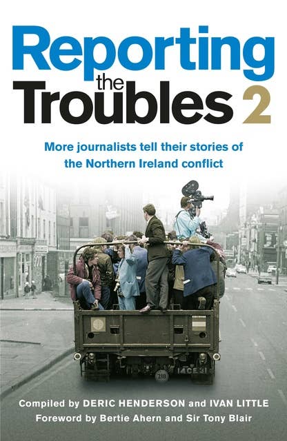 Reporting the Troubles 2: More journalists tell their stories of the Northern Ireland conflict
