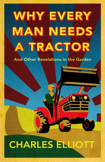 Why Every Man Needs a Tractor: And Other Revelations in the Garden