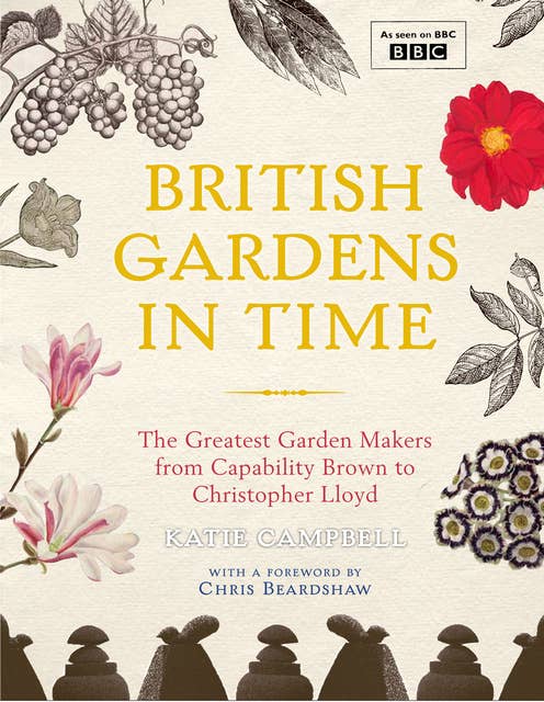 British Gardens in Time: The Greatest Garden Makers from Capability Brown to Christopher Lloyd