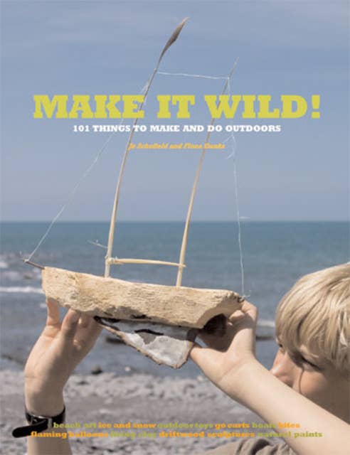 Make it Wild!: 101 Things to Make and Do Outdoors