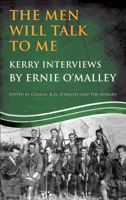 The Men Will Talk to Me (Ernie O'Malley series Kerry): Interviews from Ireland's Fight for Independence