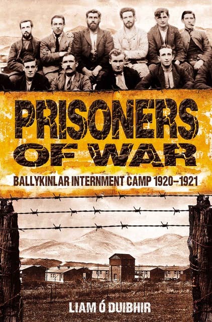 Prisoners of War: Ballykinlar, An Irish Internment Camp 1920-1921