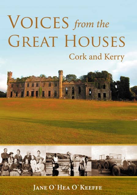Voices from the Great Houses of Ireland: Life in the Big House: Cork and Kerry