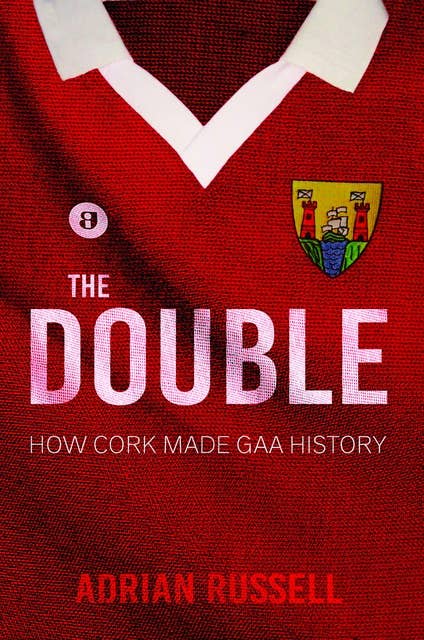 The Double:: How Cork Made GAA History
