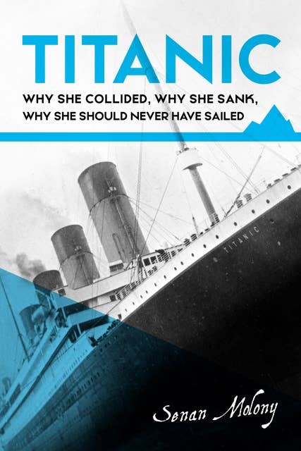 Titanic:: Why she collided, why she sank, why she should never have sailed