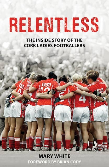 Relentless: The Inside Story of the Cork Ladies Footballers
