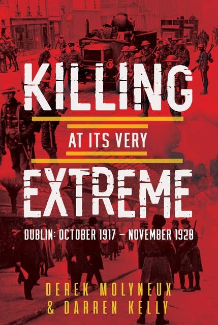 Killing at its Very Extreme: Dublin: October 1917- November 1920