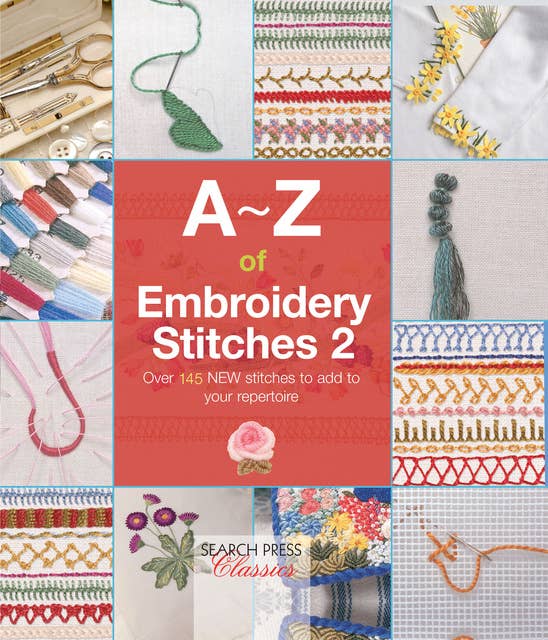 A–Z of Embroidery Stitches 2: Over 145 New Stitches to Add to Your Repertoire