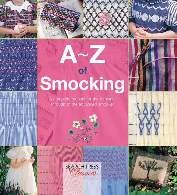 A–Z of Smocking: A Complete Manual for the Beginner Through to the Advanced Smocker