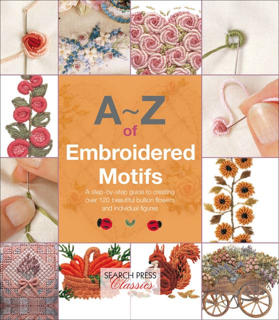A–Z of Embroidered Motifs: A Step-by-Step Guide to Creating over 120 Beautiful Bullion Flowers and Individual fIgures