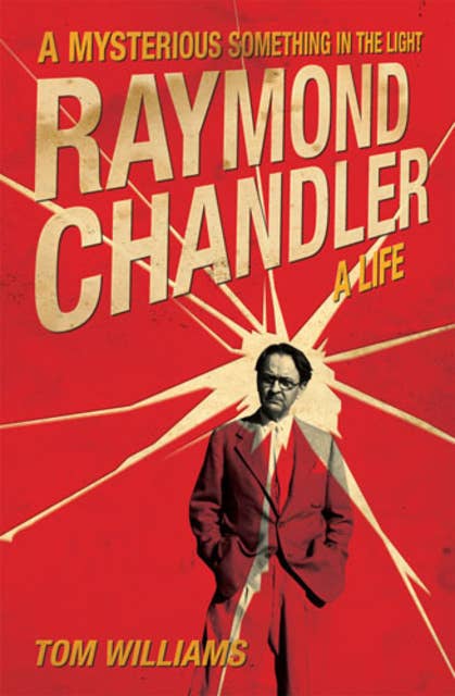 A Mysterious Something in the Light: Raymond Chandler: A Life