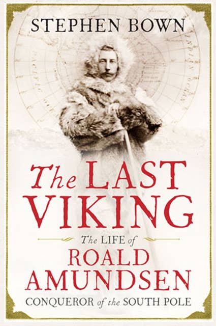 The Last Viking: The Life of Roald Amundsen, Conqueror of the South Pole