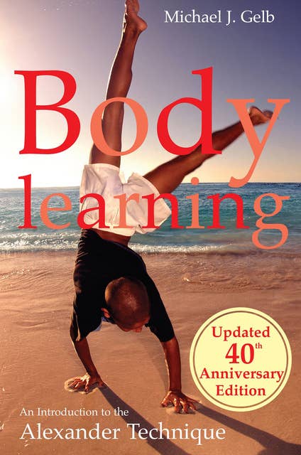 Body Learning: 40th anniversary edition: An Introduction to the Alexander Technique