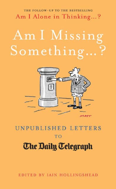 Am I Missing Something...: Unpublished Letters from the Daily Telegraph