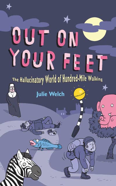Out On Your Feet: The Hallucinatory World of Hundred-Mile Walking