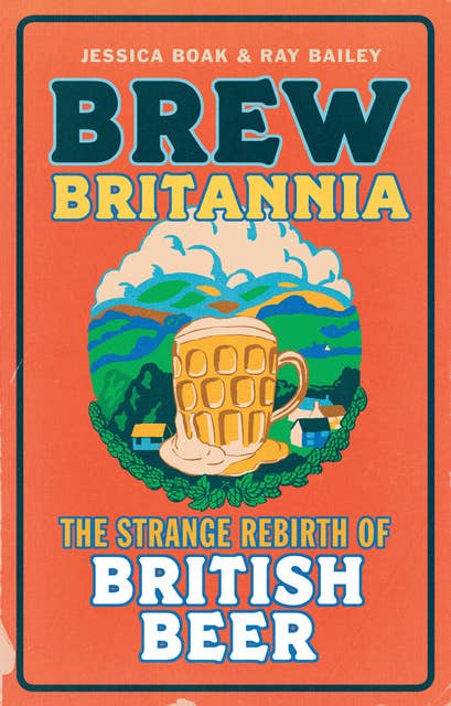 Brew Britannia: The Strange Rebirth of British Beer
