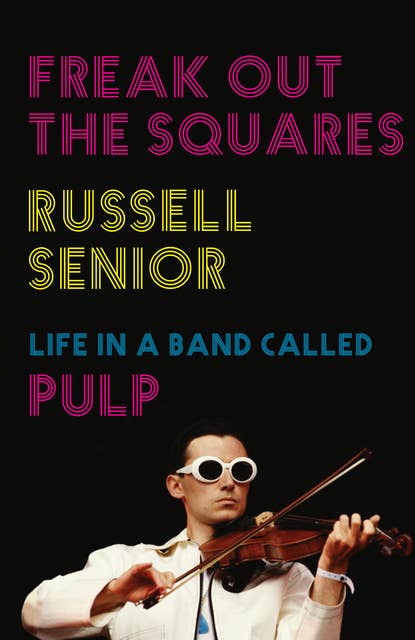 Freak Out the Squares: Life in a band called Pulp