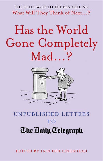 Has the World Gone Completely Mad...?: Unpublished Letters to the Daily Telegraph