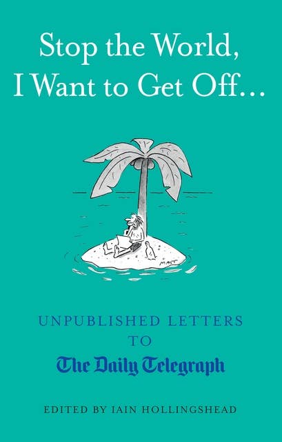 Stop the World, I Want to Get Off...: Unpublished Letters to the Telegraph