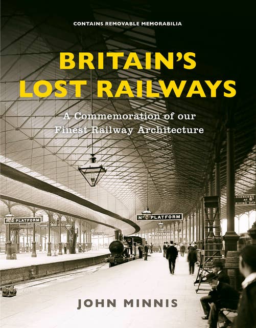 Britain's Lost Railways: A Commemoration of our finest railway architecture