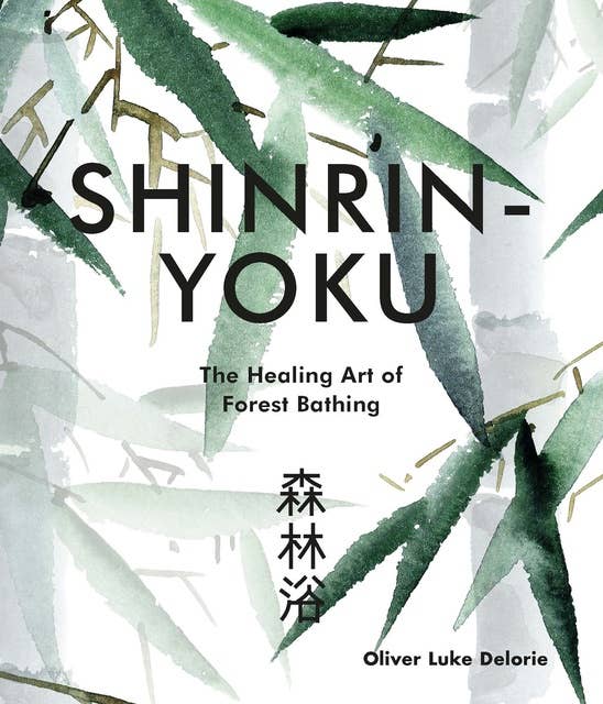 Shinrin-yoku: The Healing Art of Forest Bathing