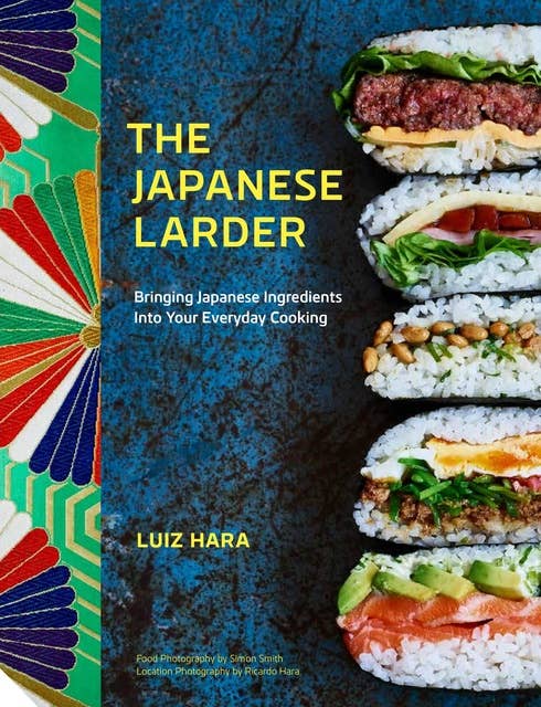 The Japanese Larder: Bringing Japanese Ingredients into Your Everyday Cooking