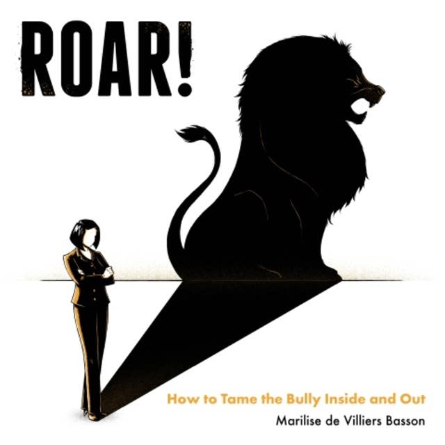 ROAR!: How to tame the bully inside and out
