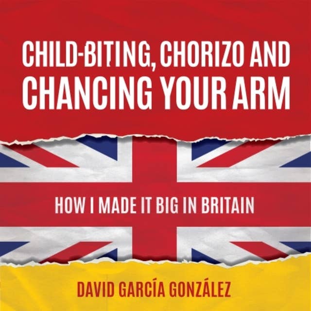 Child-biting, Chorizo and Chancing Your Arm: How I Made It Big in Britain