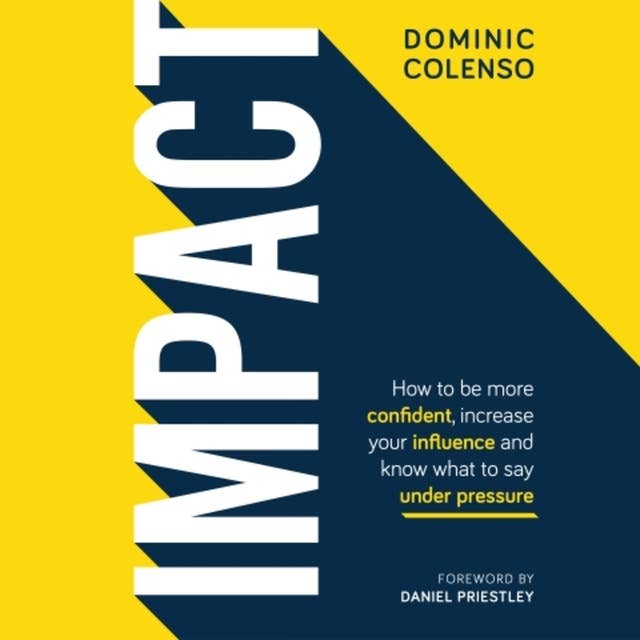 Impact: How to be more confident, increase your influence and know what to say under pressure