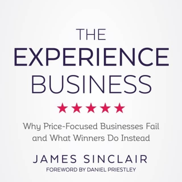 The Experience Business: Why Price-Focused Businesses Fail and What winners Do Instead