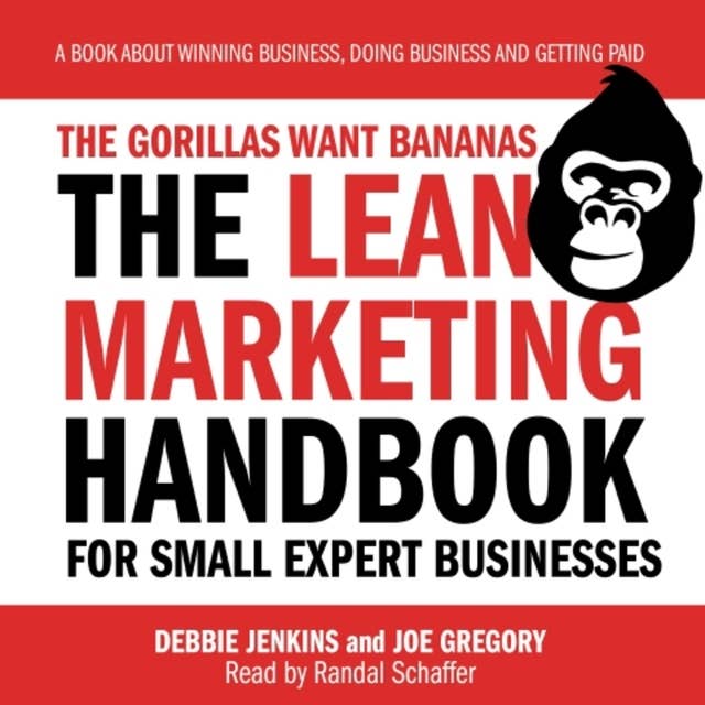 The Gorillas Want Bananas: The Lean Marketing Handbook for Small Expert Businesses
