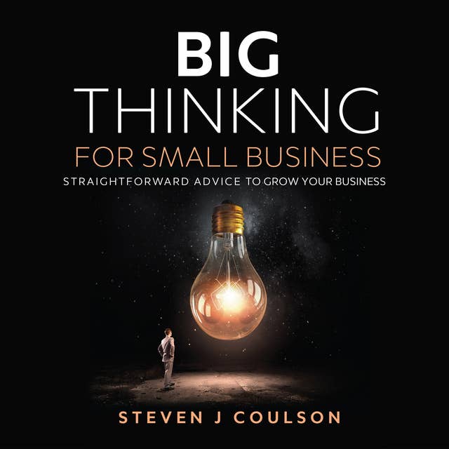 Big Thinking for Small Business: Straightforward Advice to Grow Your Business