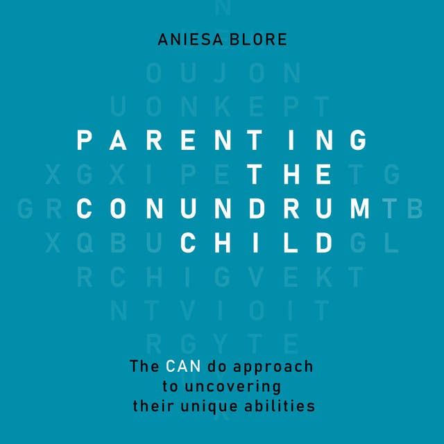 Parenting the Conundrum Child: The CAN do approach to uncovering their unique abilities