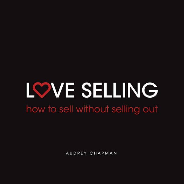 Love Selling: How to sell without selling out