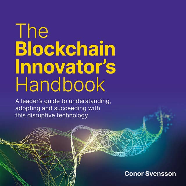 The Blockchain Innovator's Handbook: A leader's guide to understanding, adopting and succeeding with this disruptive technology