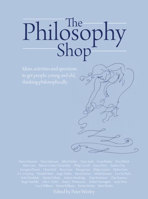 The Philosophy Foundation: The Philosophy Shop- Ideas, activities and questions to get people, young and old, thinking philosophically