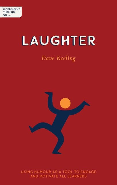 Independent Thinking on Laughter: Using humour as a tool to engage and motivate all learners (Independent Thinking On... series)