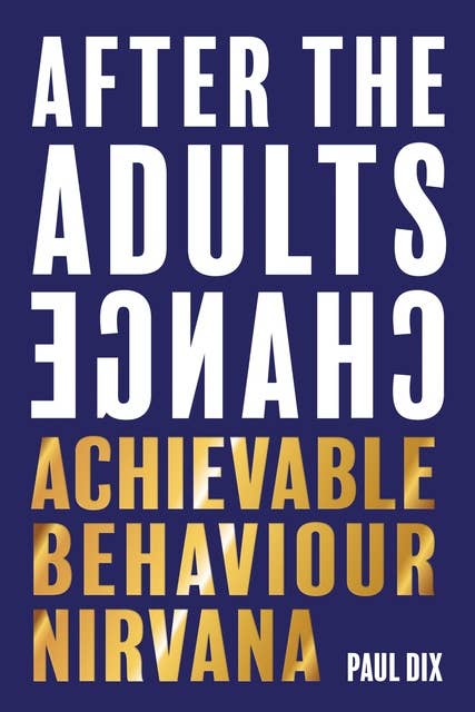 After The Adults Change: Achievable behaviour nirvana