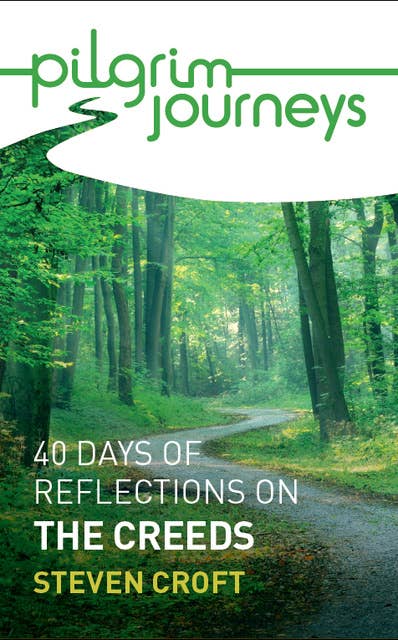 Pilgrim Journeys: The Creeds: 40 days of reflections
