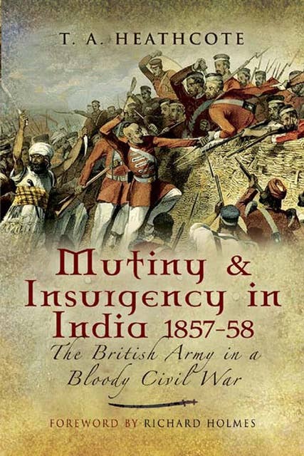 Mutiny & Insurgency in India, 1857–58: The British Army in a Bloody Civil War