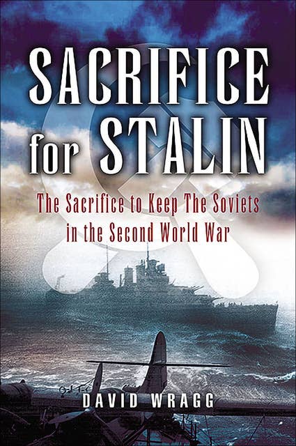 Sacrifice for Stalin: The Sacrifice to Keep the Soviets in the Second World War