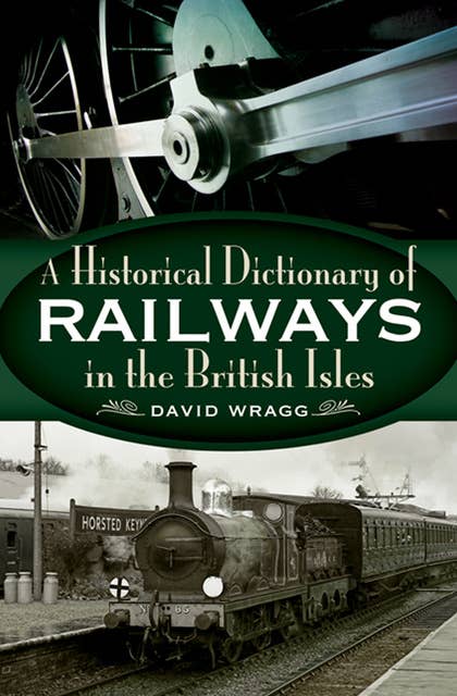 A Historical Dictionary of Railways in the British Isles