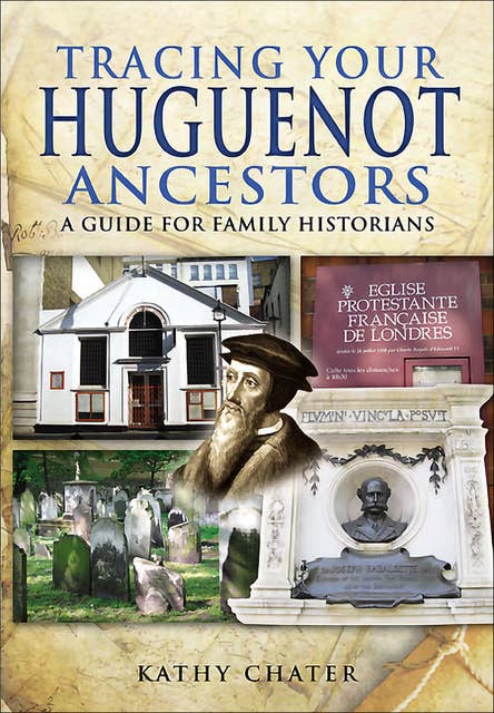 Tracing Your Huguenot Ancestors: A Guide for Family Historians
