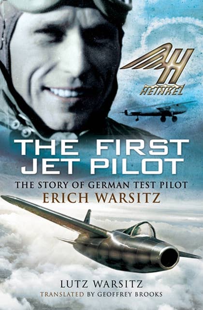 The First Jet Pilot: The Story of German Test Pilot Erich Warsitz