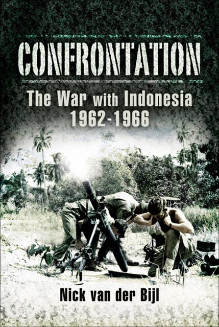 Confrontation: The War with Indonesia, 1962–1966